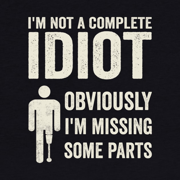 Amputee Humor Im Not A Complete Idiot by Visual Vibes